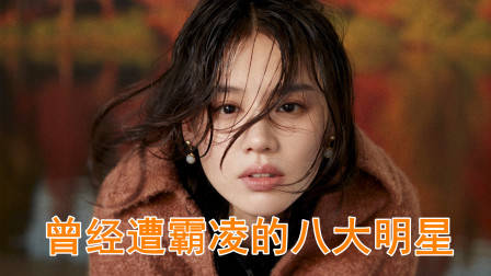 曾经遭受霸凌的8大明星，迪丽热巴马思纯上榜，谁最让人心疼？